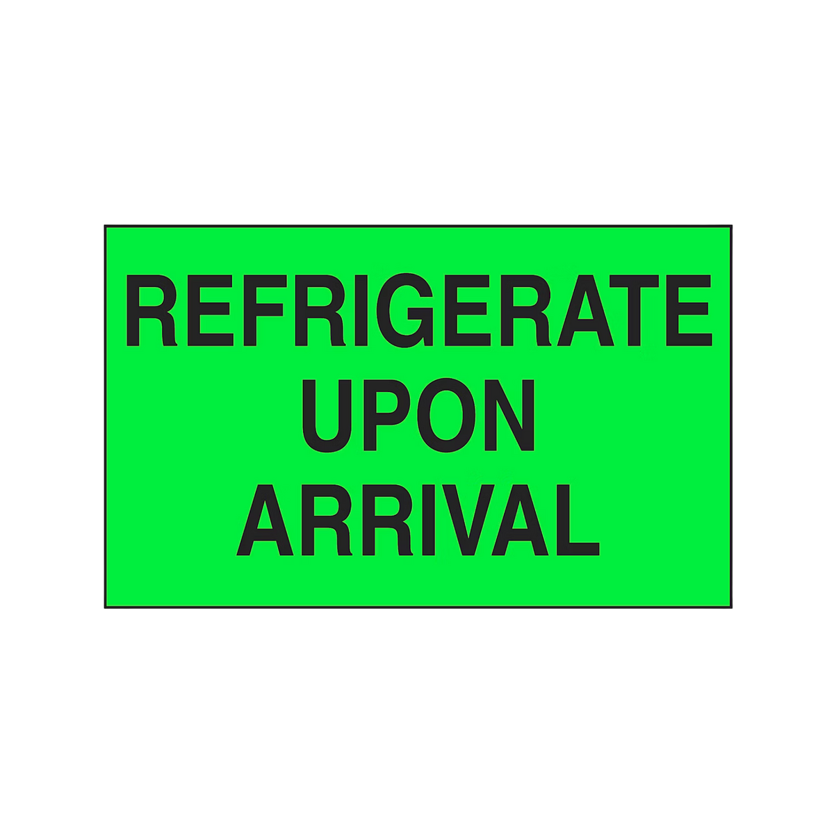 A rectangular bright green sign with black border and bold black text reading 'REFRIGERATE UPON ARRIVAL'.